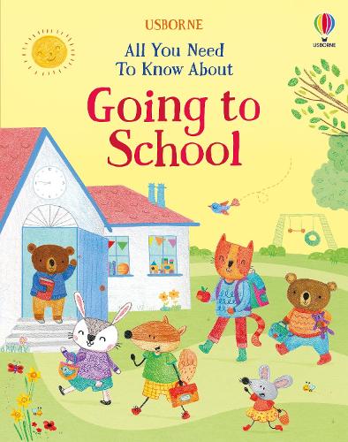 All You Need To Know About Going to School - Starting School Books   by Felicity Brooks, Genre: Nonfiction