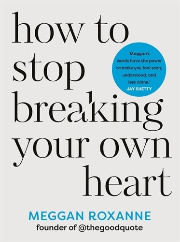 How to Stop Breaking Your Own Heart   by Meggan Roxanne, Genre: Nonfiction