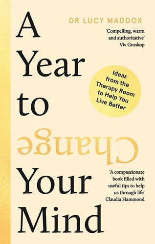 A Year To Change Your Mind : Ideas From The Therapy Room To Help You Live Better by Dr Lucy Maddox, Genre: Nonfiction