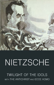 Twilight of the Idols with The Antichrist and Ecce Homo by Friedrich Nietzsche, Genre: Nonfiction