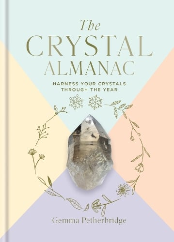 The Crystal Almanac: Harness Your Crystals Through the Year   by Gemma Petherbridge, Genre: Nonfiction