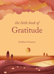 The Little Book of Gratitude: Create a life of happiness and wellbeing by giving thanks - The Little Book Series   by Dr Dr Robert A Emmons PhD, Genre: Nonfiction