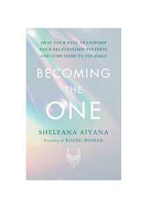 Becoming the One: Heal Your Past, Transform Your Relationship Patterns and Come Home to Yourself by Sheleana Aiyana, Genre: Nonfiction