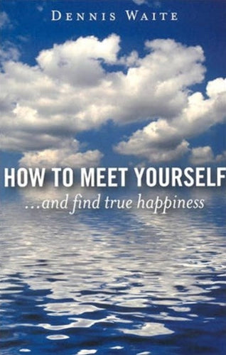 How to Meet Yourself ...and find true happiness by Dennis Waite, Genre: Nonfiction