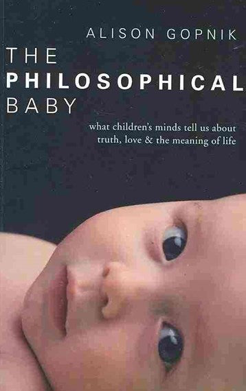 The Philosophical Baby : What Children'S Minds Tell Us About Truth, Love & The Meaning Of Life by Alison Gopnik, Genre: Nonfiction