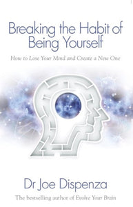 Breaking the Habit of Being Yourself by Dr Joe Dispenza, Genre: Nonfiction