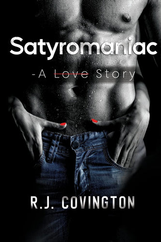 Satyromaniac - A Love Story by R. J. Covington, Genre: Fiction