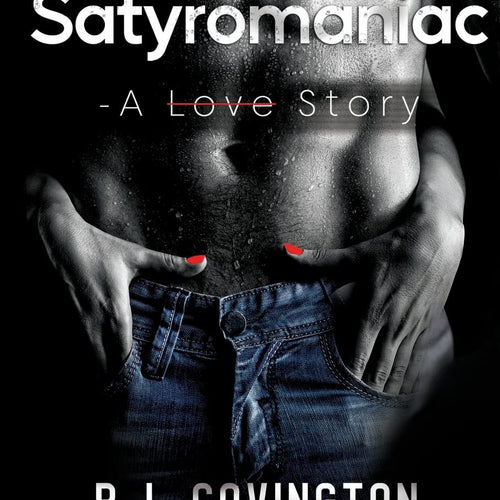 Satyromaniac - A Love Story by R. J. Covington, Genre: Fiction