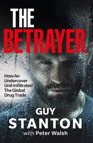 The Betrayer : How An Undercover Unit Infiltrated The Global Drug Trade by Guy Stanton, Genre: Nonfiction