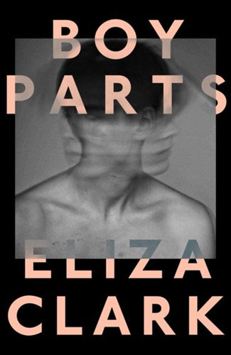 Boy Parts by Eliza Clark, Genre: Fiction