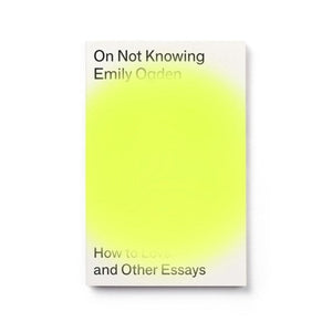 On Not Knowing : How To Love And Other Essays by Emily Ogden, Genre: Nonfiction