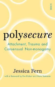 Polysecure : Attachment, Trauma And Consensual Non-Monogamy by Jessica Fern, Genre: Nonfiction