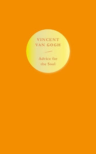 Advice for the Soul: Vincent van Gogh   by Vincent van Gogh, Genre: Nonfiction