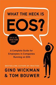 What the Heck Is EOS?: A Complete Guide for Employees in Companies Running on EOS by Gino Wickman, Genre: Nonfiction