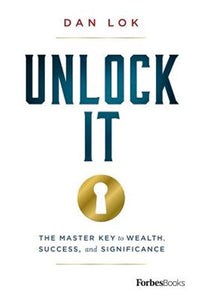 Unlock It : The Master Key To Wealth, Success, And Significance by Dan Lok, Genre: Nonfiction