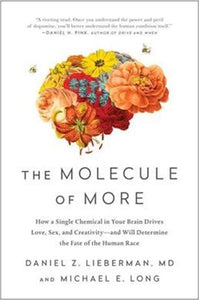 The Molecule Of More : How A Single Chemical In Your Brain Drives Love, Sex, And Creativity--And Will Determine The Fate Of The Human Race by Daniel Z. Lieberman, Genre: Nonfiction