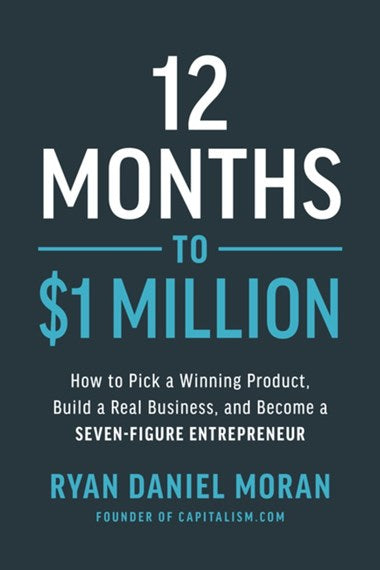 12 Months to $1 Million: How to Pick a Winning Product, Build a Real Business, and Become a Seven-Figure Entrepreneur by Ryan Daniel Moran, Genre: Nonfiction