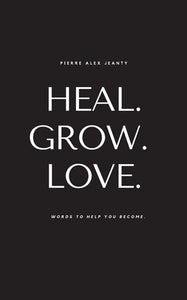 Heal. Grow. Love. by Pierre Alex Jeanty, Genre: Poetry