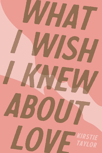 What I Wish I Knew About Love by Kirstie Taylor, Genre: Nonfiction