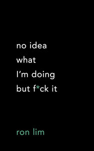 No Idea What I’M Doing But F*Ck It by Ron Lim, Genre: Poetry