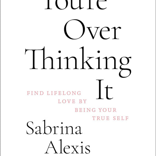 You’Re Overthinking It: Find Lifelong Love By Being Your True Self by Sabrina Alexis Bendory, Genre: Nonfiction