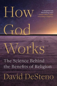 How God Works : The Science Behind The Benefits Of Religion by David Desteno, Genre: Nonfiction