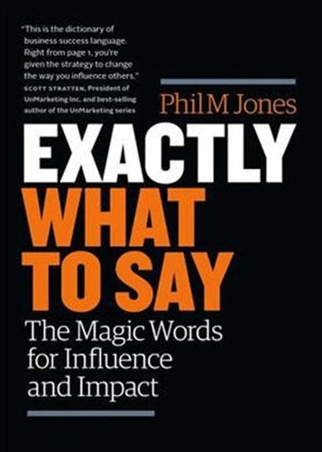 Exactly What to Say: The Magic Words for Influence and Impact by Phil M Jones, Genre: Nonfiction