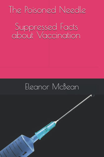 The Poisoned Needle: Suppressed Facts About Vaccinations by Eleanor McBean, Genre: Nonfiction