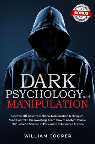 Dark Psychology and Manipulation : Discover 40 Covert Emotional Manipulation Techniques, Mind Control & Brainwashing by William Cooper, Genre: Nonfiction