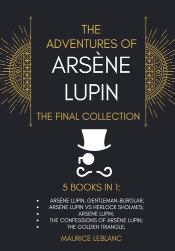 The Adventures of Arsène Lupin - The Final Collection: 5 Books in 1: Arsène Lupin,Gentleman-Burglar, Arsène Lupin vs Herlock Sholmes, Arsene Lupin, The ... of Arsène Lupin, The Golden Triangle [DAMAGED COVER] by MAURICE LEBLANC (Author), Alexander Te