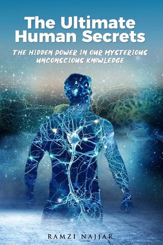 THE ULTIMATE HUMAN SECRETS: The Hidden Power in Our Mysterious Unconscious Knowledge by Ramzi Najjar, Genre: Nonfiction